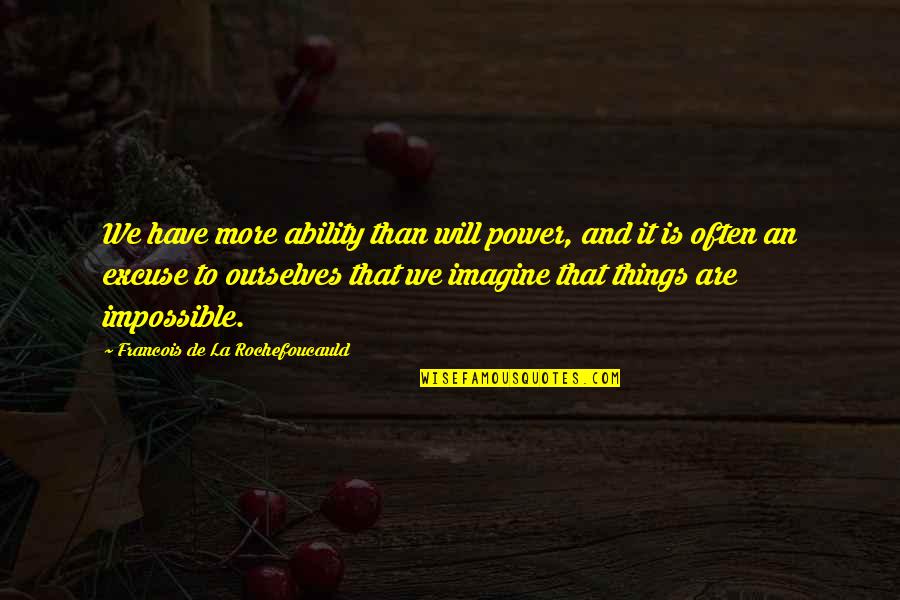Butete Quotes By Francois De La Rochefoucauld: We have more ability than will power, and Butete Quotes By Francois De La Rochefoucauld: We have more ability than will power, and