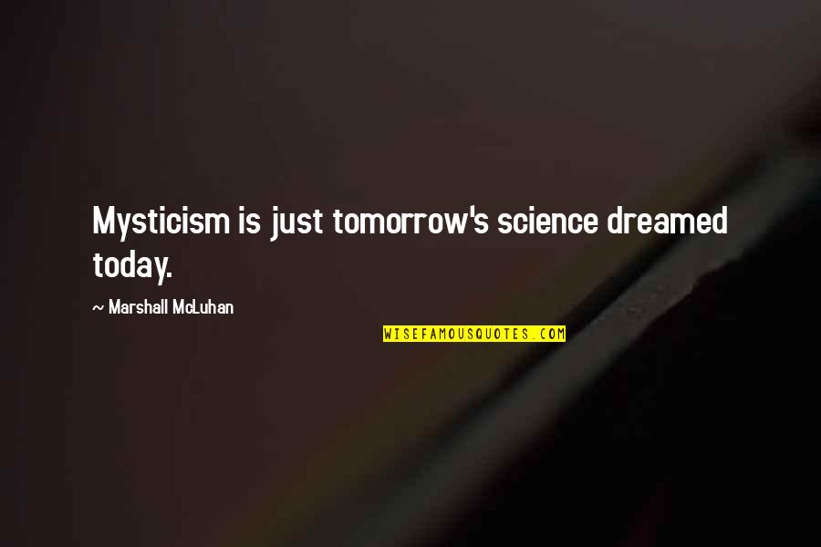 Butete Quotes By Marshall McLuhan: Mysticism is just tomorrow's science dreamed today.