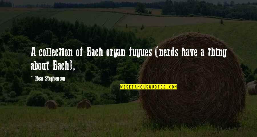 Butete Quotes By Neal Stephenson: A collection of Bach organ fugues (nerds have