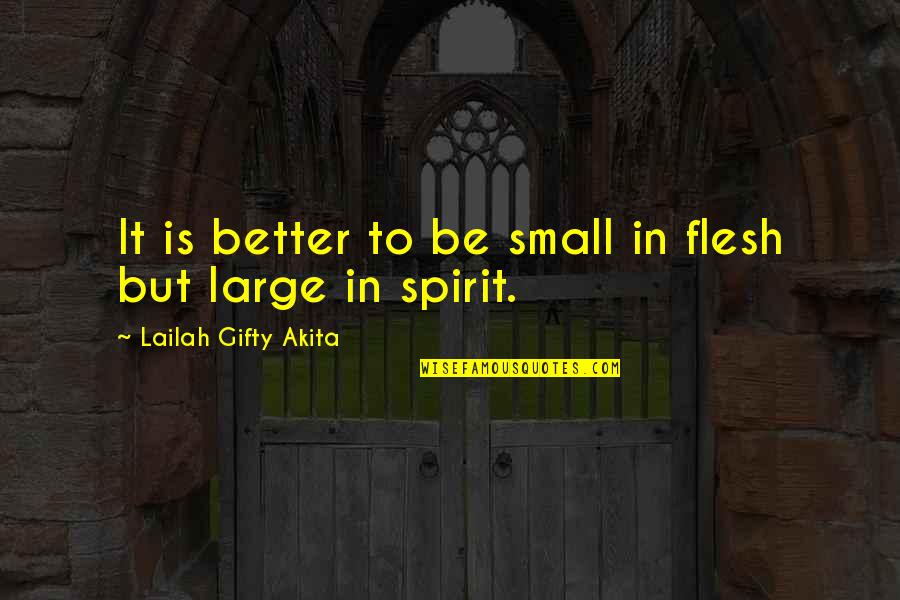Butforme Quotes By Lailah Gifty Akita: It is better to be small in flesh