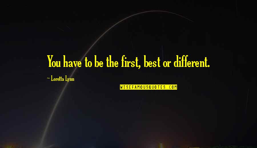 Butforme Quotes By Loretta Lynn: You have to be the first, best or