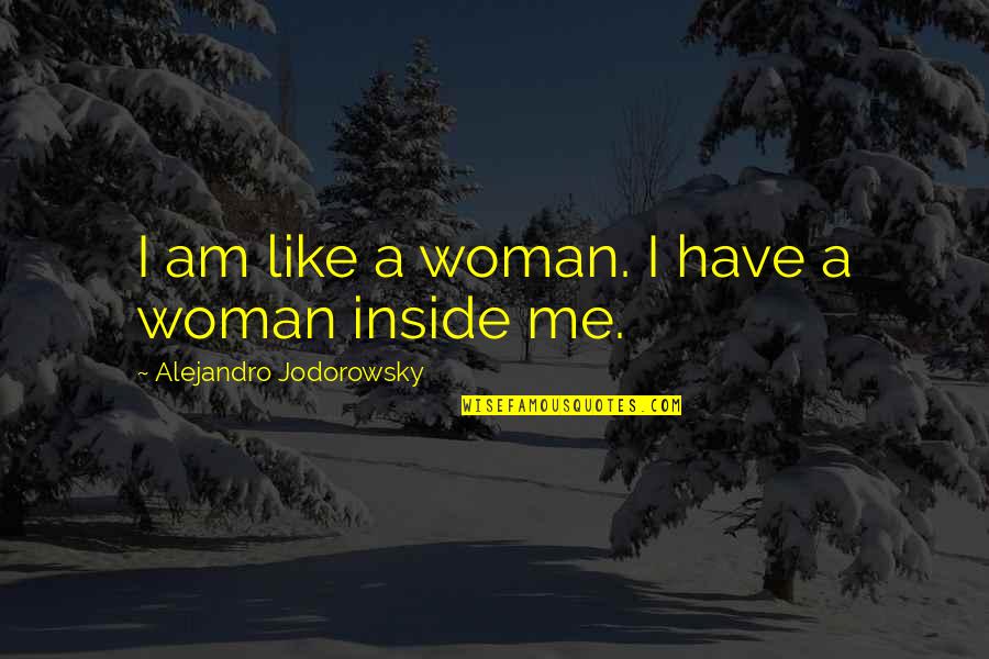 Buthaina Ruyyashi Quotes By Alejandro Jodorowsky: I am like a woman. I have a