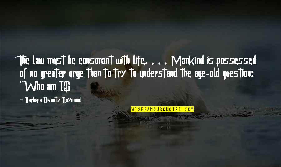 Buthan's Quotes By Barbara Bisantz Raymond: The law must be consonant with life. . Buthan's Quotes By Barbara Bisantz Raymond: The law must be consonant with life. .