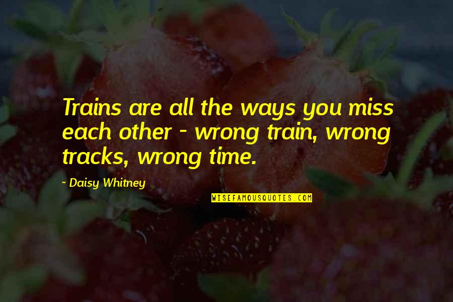 Buthan's Quotes By Daisy Whitney: Trains are all the ways you miss each Buthan's Quotes By Daisy Whitney: Trains are all the ways you miss each
