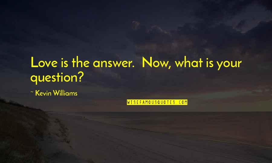 Buthan's Quotes By Kevin Williams: Love is the answer. Now, what is your Buthan's Quotes By Kevin Williams: Love is the answer. Now, what is your