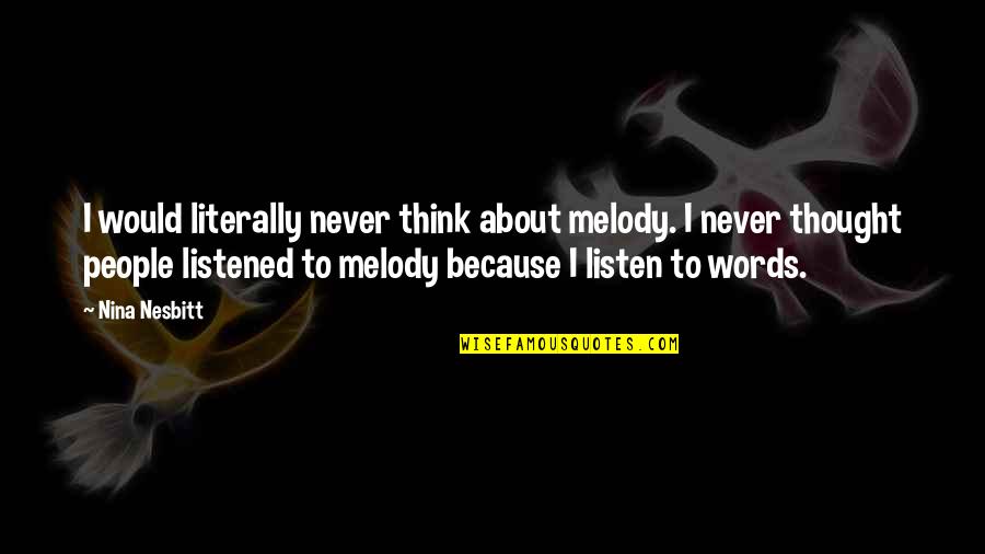 Buthan's Quotes By Nina Nesbitt: I would literally never think about melody. I Buthan's Quotes By Nina Nesbitt: I would literally never think about melody. I