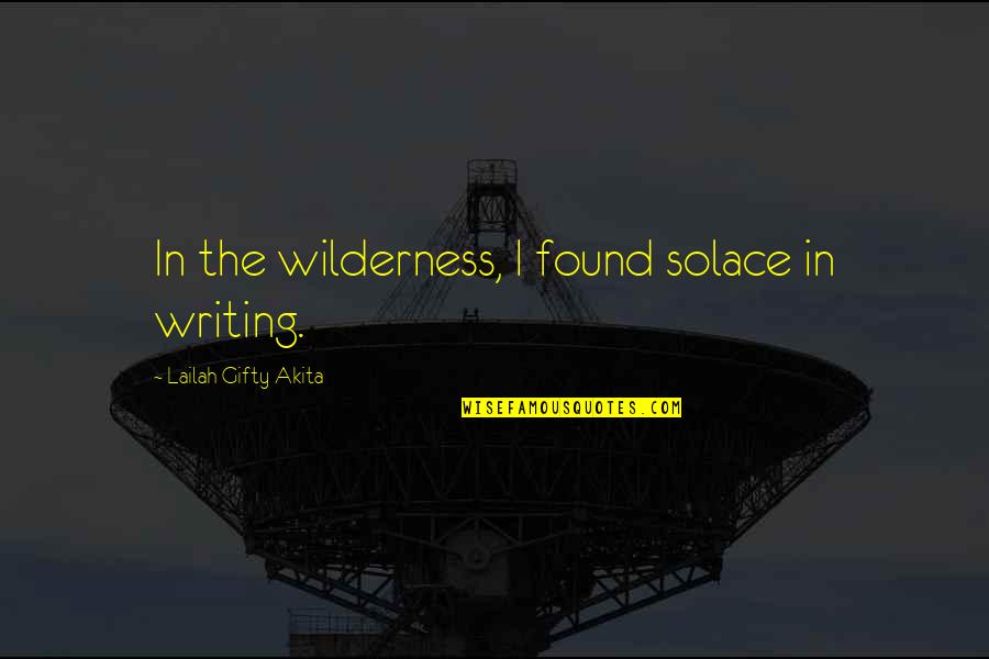 Buti Nga Quotes By Lailah Gifty Akita: In the wilderness, I found solace in writing.