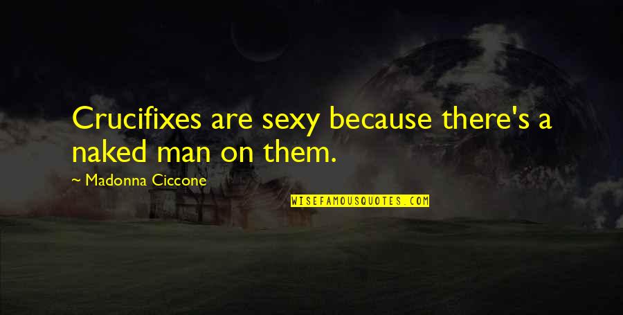 Buti Pa Ang Coc Quotes By Madonna Ciccone: Crucifixes are sexy because there's a naked man