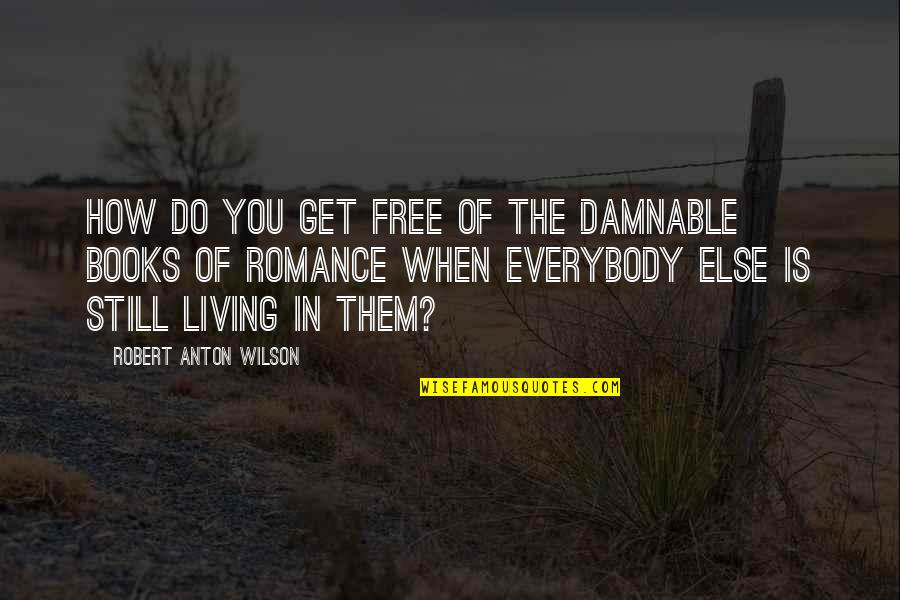 Buti Pa Ibang Tao Quotes By Robert Anton Wilson: How do you get free of the damnable