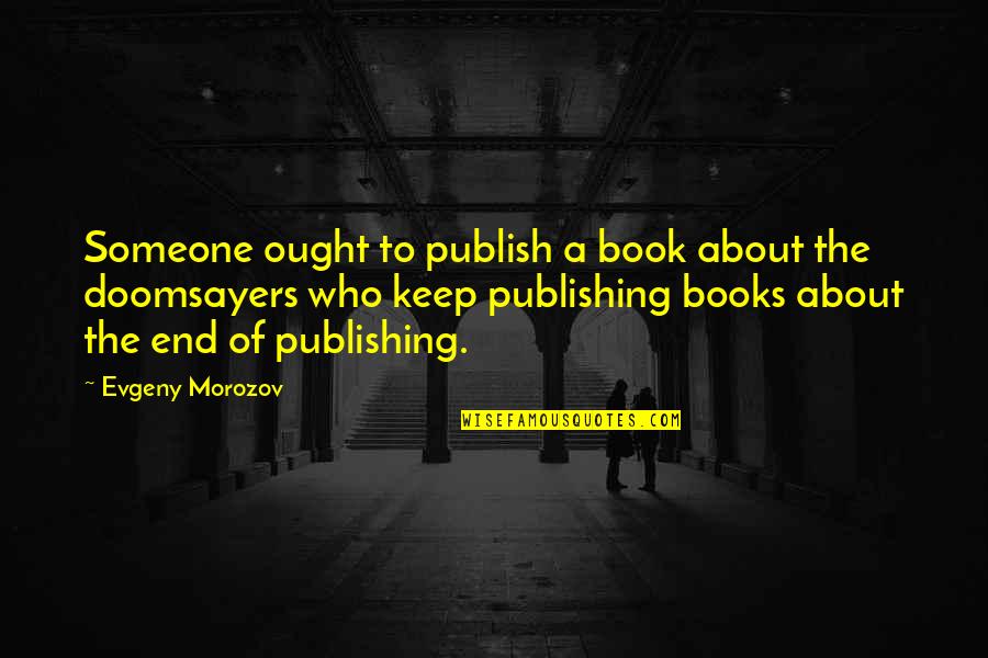 Butimar Productions Quotes By Evgeny Morozov: Someone ought to publish a book about the Butimar Productions Quotes By Evgeny Morozov: Someone ought to publish a book about the