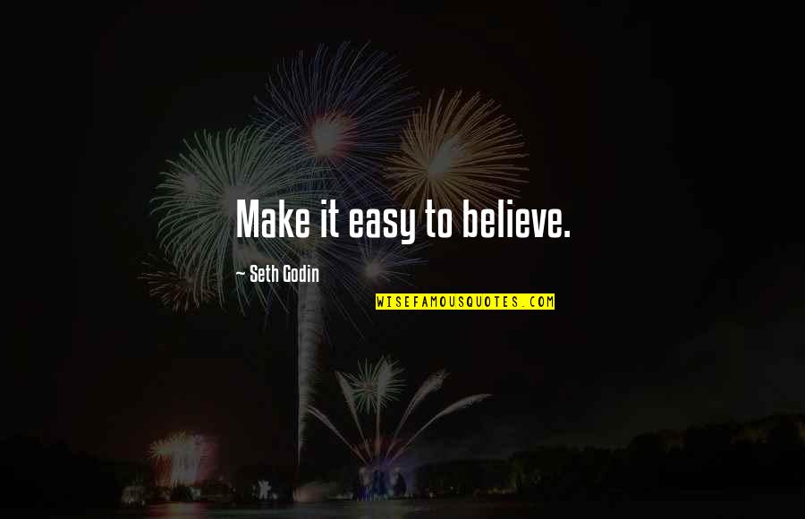 Butime Quotes By Seth Godin: Make it easy to believe.