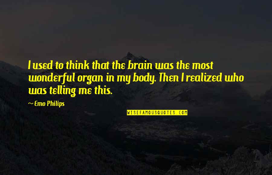 Butina Byrne Quotes By Emo Philips: I used to think that the brain was Butina Byrne Quotes By Emo Philips: I used to think that the brain was