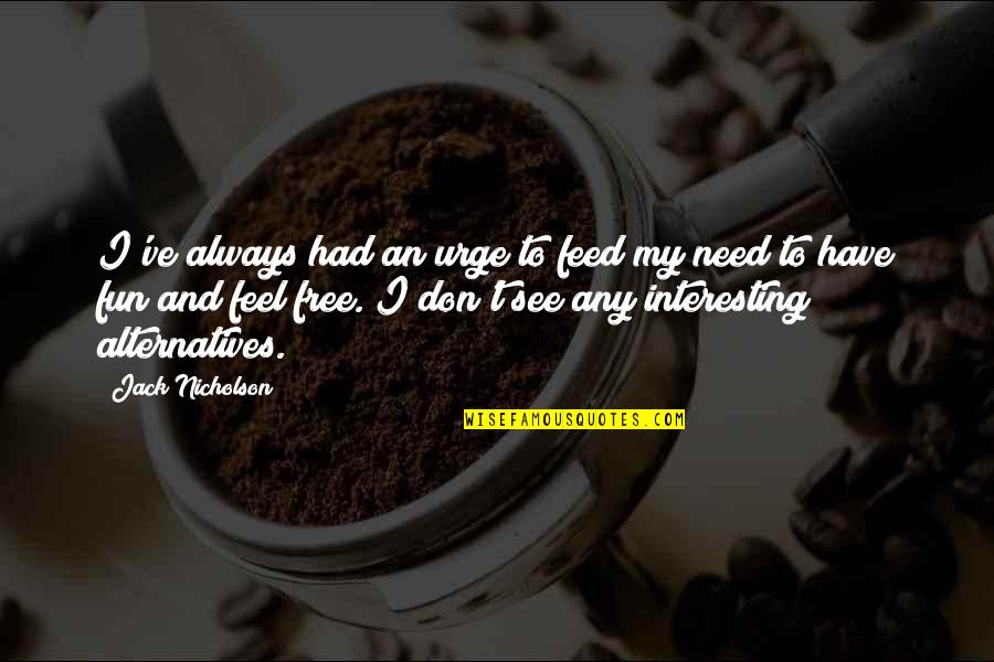 Butirato Quotes By Jack Nicholson: I've always had an urge to feed my