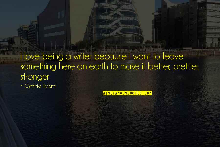 Butirka Quotes By Cynthia Rylant: I love being a writer because I want Butirka Quotes By Cynthia Rylant: I love being a writer because I want