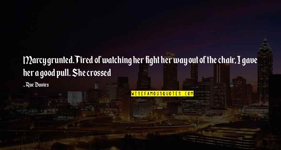 Butitsky Quotes By Rae Davies: Marcy grunted. Tired of watching her fight her Butitsky Quotes By Rae Davies: Marcy grunted. Tired of watching her fight her