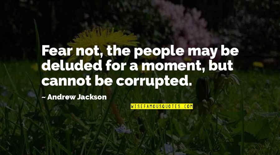 Butka Quotes By Andrew Jackson: Fear not, the people may be deluded for