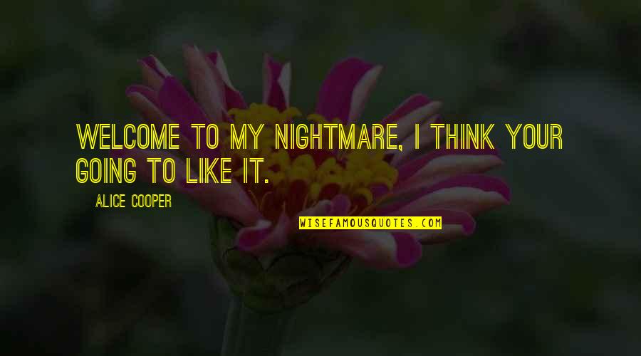 Butkevich Associates Quotes By Alice Cooper: Welcome to my nightmare, I think your going Butkevich Associates Quotes By Alice Cooper: Welcome to my nightmare, I think your going