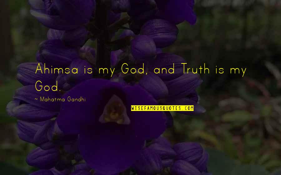 Butko Greg Quotes By Mahatma Gandhi: Ahimsa is my God, and Truth is my