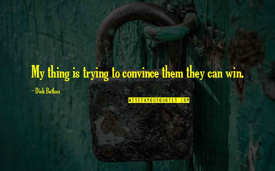 Butkus Quotes By Dick Butkus: My thing is trying to convince them they Butkus Quotes By Dick Butkus: My thing is trying to convince them they