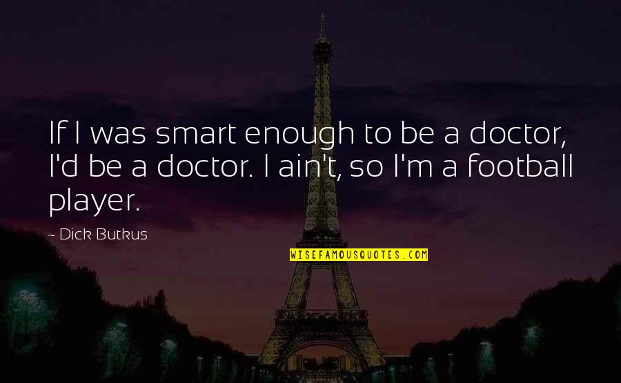 Butkus Quotes By Dick Butkus: If I was smart enough to be a Butkus Quotes By Dick Butkus: If I was smart enough to be a