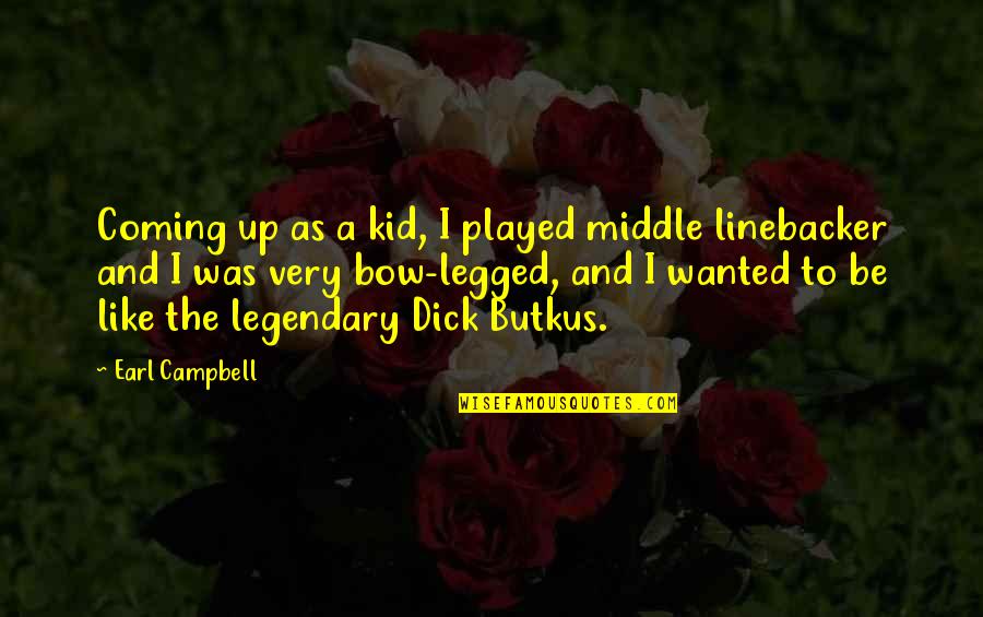 Butkus Quotes By Earl Campbell: Coming up as a kid, I played middle Butkus Quotes By Earl Campbell: Coming up as a kid, I played middle