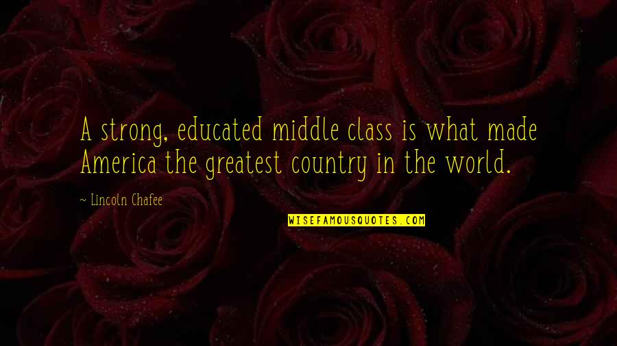 Butkus Quotes By Lincoln Chafee: A strong, educated middle class is what made Butkus Quotes By Lincoln Chafee: A strong, educated middle class is what made