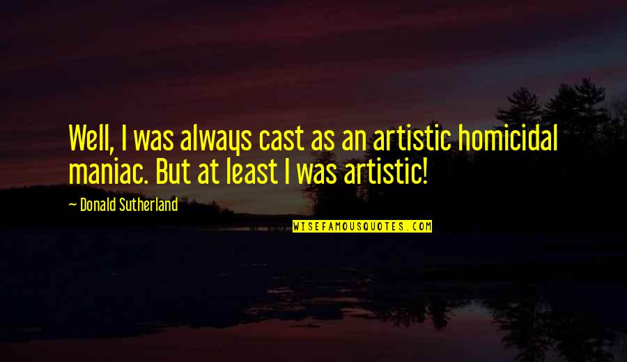 Butkute 2017 Quotes By Donald Sutherland: Well, I was always cast as an artistic Butkute 2017 Quotes By Donald Sutherland: Well, I was always cast as an artistic