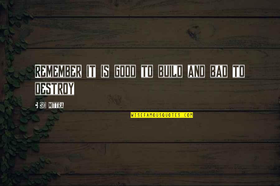 Butland And Associates Quotes By Sid Mittra: Remember it is good to build and bad
