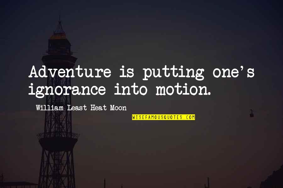 Butland And Associates Quotes By William Least Heat-Moon: Adventure is putting one's ignorance into motion.