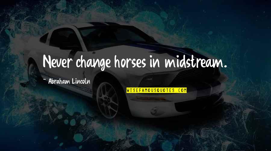 Butler Lampson Quotes By Abraham Lincoln: Never change horses in midstream. Butler Lampson Quotes By Abraham Lincoln: Never change horses in midstream.
