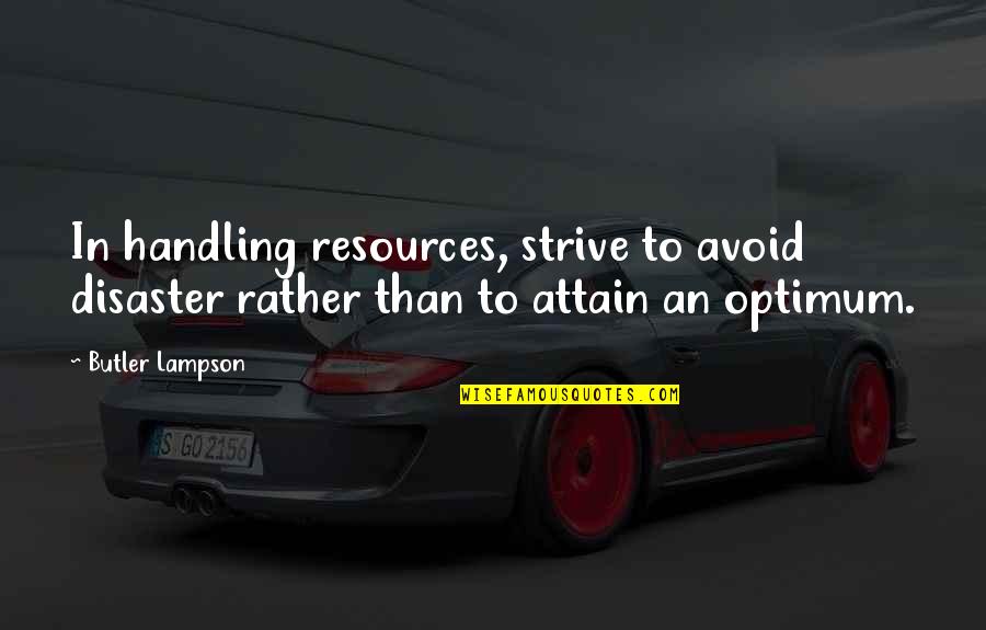 Butler Lampson Quotes By Butler Lampson: In handling resources, strive to avoid disaster rather