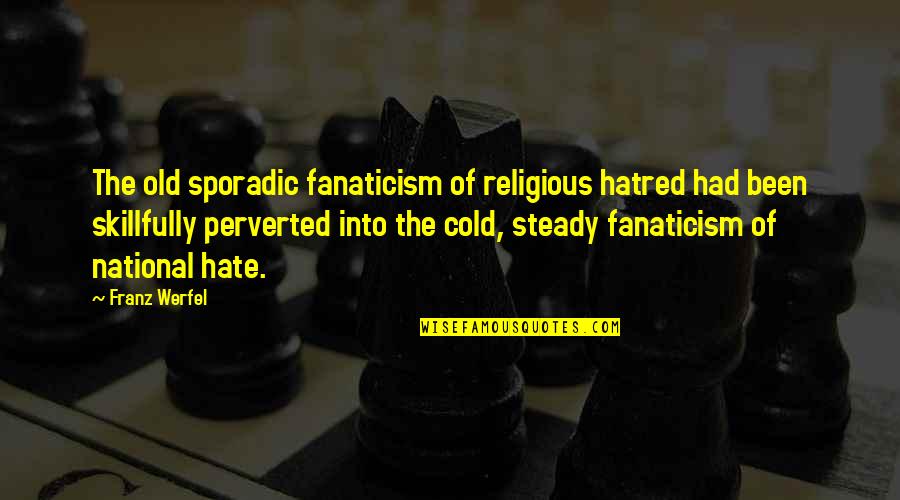 Butlerlike Quotes By Franz Werfel: The old sporadic fanaticism of religious hatred had