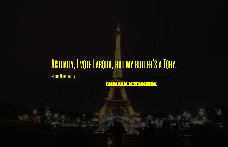 Butlers Quotes By Lord Mountbatten: Actually, I vote Labour, but my butler's a Butlers Quotes By Lord Mountbatten: Actually, I vote Labour, but my butler's a