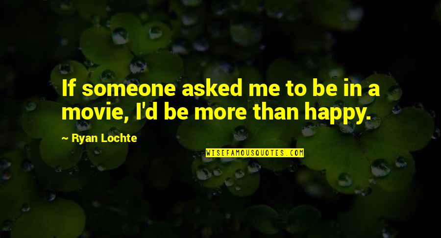Butley On Broadway Quotes By Ryan Lochte: If someone asked me to be in a
