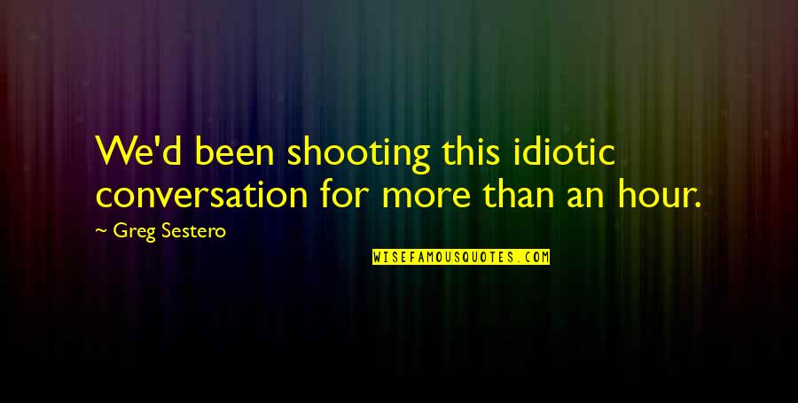 Butley Quotes By Greg Sestero: We'd been shooting this idiotic conversation for more