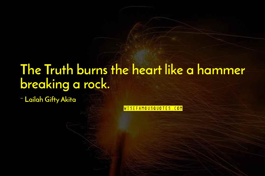 Butley Quotes By Lailah Gifty Akita: The Truth burns the heart like a hammer