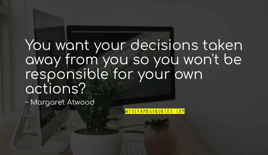 Butnaru Mihai Quotes By Margaret Atwood: You want your decisions taken away from you Butnaru Mihai Quotes By Margaret Atwood: You want your decisions taken away from you