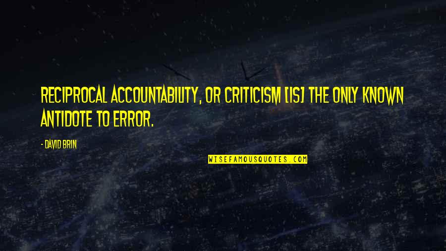 Butnowfellowship Quotes By David Brin: Reciprocal accountability, or criticism [is] the only known