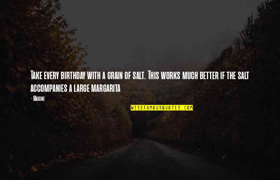 Butnowinfo Quotes By Maxine: Take every birthday with a grain of salt. Butnowinfo Quotes By Maxine: Take every birthday with a grain of salt.