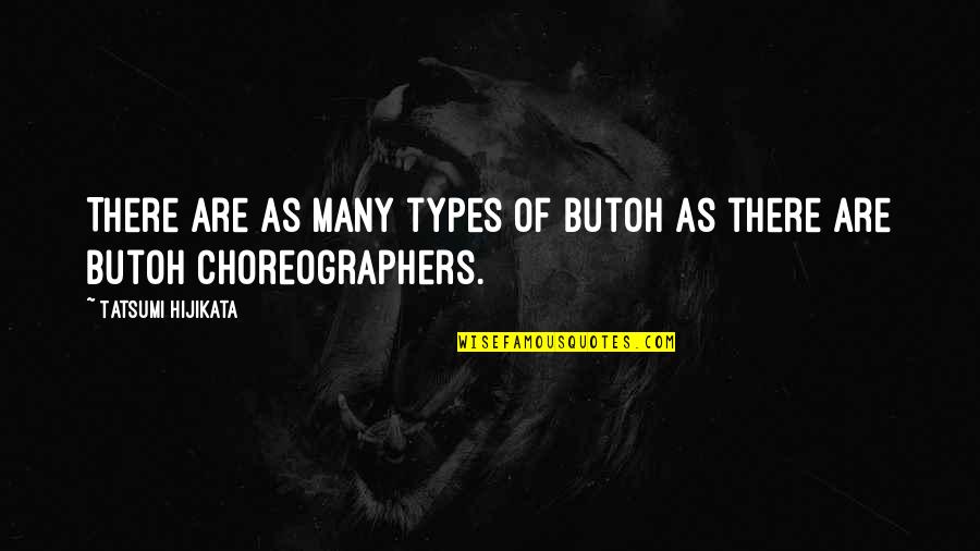 Butoh Quotes By Tatsumi Hijikata: There are as many types of Butoh as