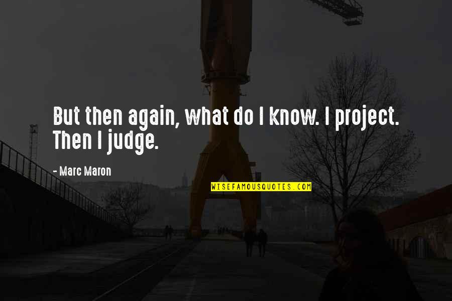 Butoh's Quotes By Marc Maron: But then again, what do I know. I