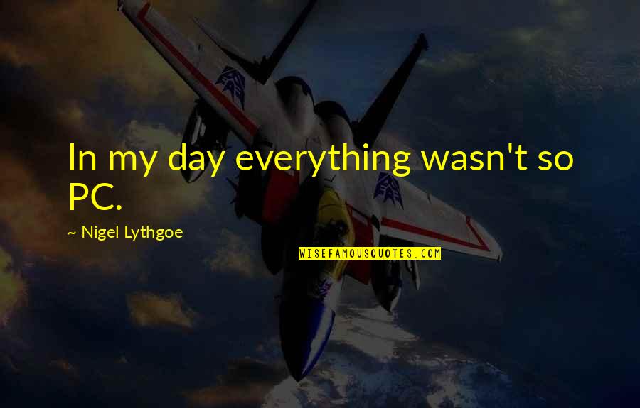 Butones Quotes By Nigel Lythgoe: In my day everything wasn't so PC.
