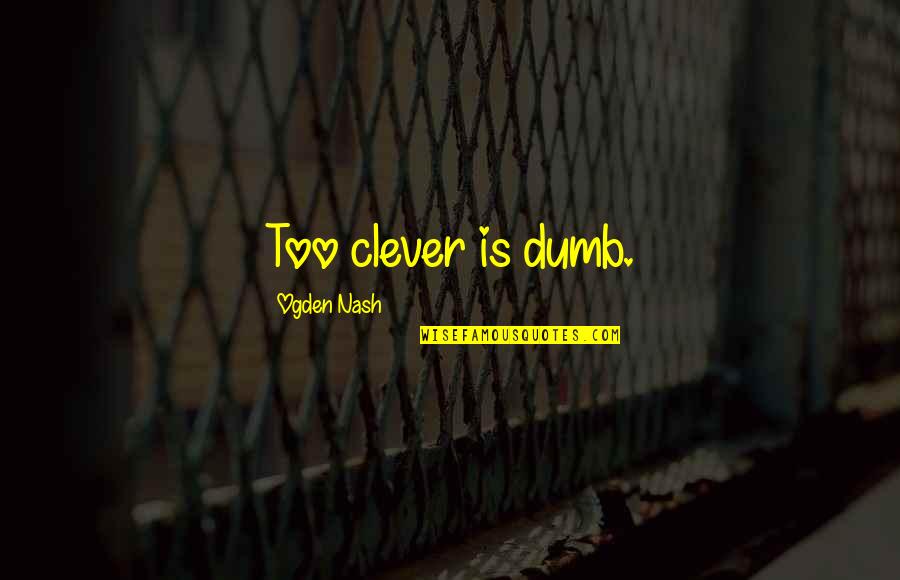 Butones Quotes By Ogden Nash: Too clever is dumb.