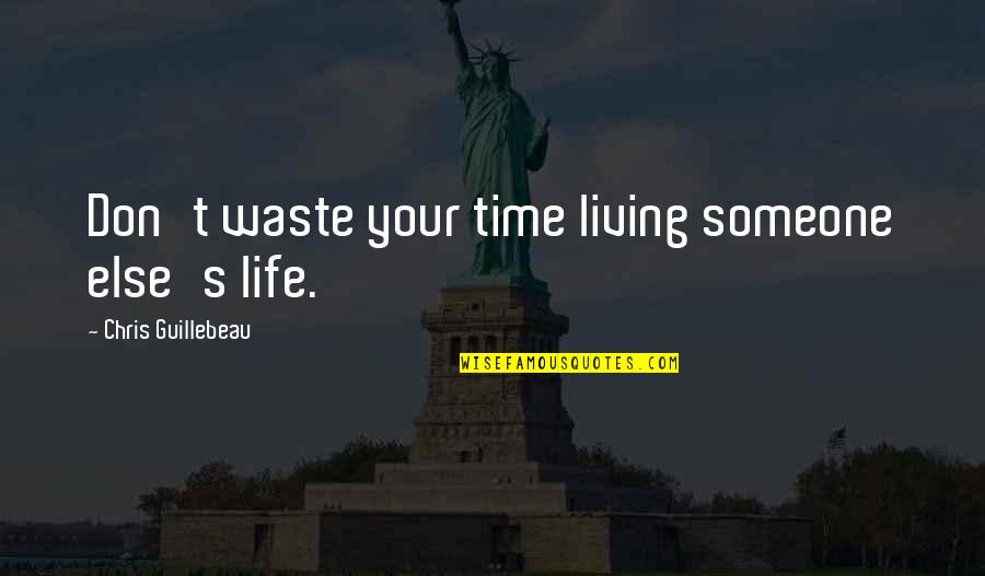 Butoni Quotes By Chris Guillebeau: Don't waste your time living someone else's life. Butoni Quotes By Chris Guillebeau: Don't waste your time living someone else's life.