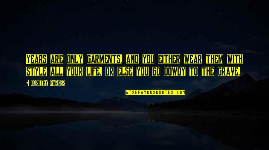 Butoni Quotes By Dorothy Parker: Years are only garments, and you either wear Butoni Quotes By Dorothy Parker: Years are only garments, and you either wear