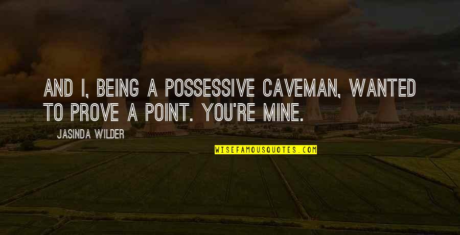 Butoni Quotes By Jasinda Wilder: And I, being a possessive caveman, wanted to