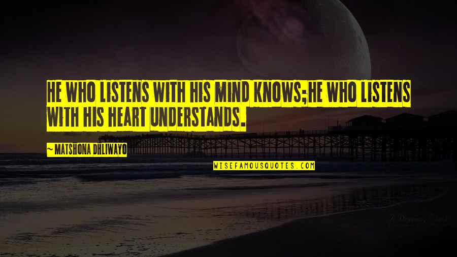 Butoni Quotes By Matshona Dhliwayo: He who listens with his mind knows;he who Butoni Quotes By Matshona Dhliwayo: He who listens with his mind knows;he who