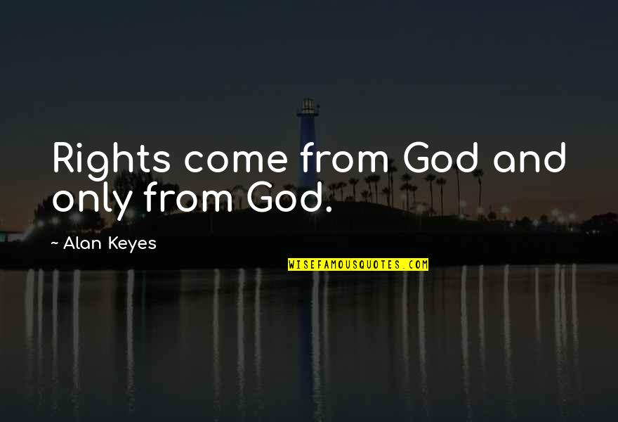 Butrick Waukegan Quotes By Alan Keyes: Rights come from God and only from God.