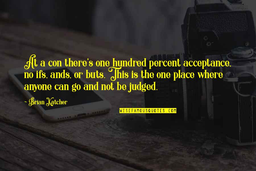 Buts Quotes By Brian Katcher: At a con there's one hundred percent acceptance, Buts Quotes By Brian Katcher: At a con there's one hundred percent acceptance,