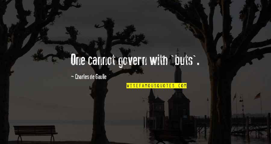 Buts Quotes By Charles De Gaulle: One cannot govern with 'buts'.
